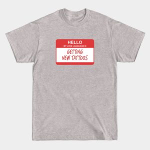 My Love Language Is Getting New Tattoos" T-Shirt - Funny Tattoo Lover Gift - Unisex Graphic Tee